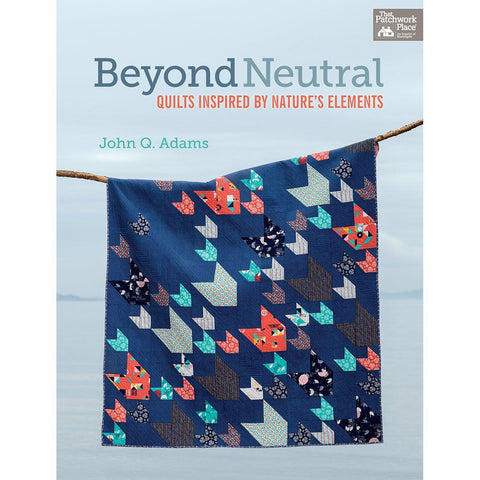 Martingale Patchwork Place Beyond Neutral Quilts Inspired by Nature's Elements by John Q Adams Quilt Pattern Book