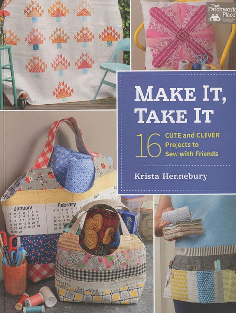 Martingale Patchwork Place Make It, Take It 16 Cute and Clever Projects to Sew With Friends by Krista Hennebury Sewing Project Book