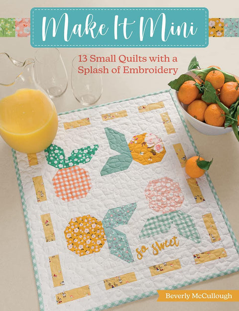 Martingale Make it Mini 13 Small Quilts with a Splash of Embroidery Book by Beverly McCullough